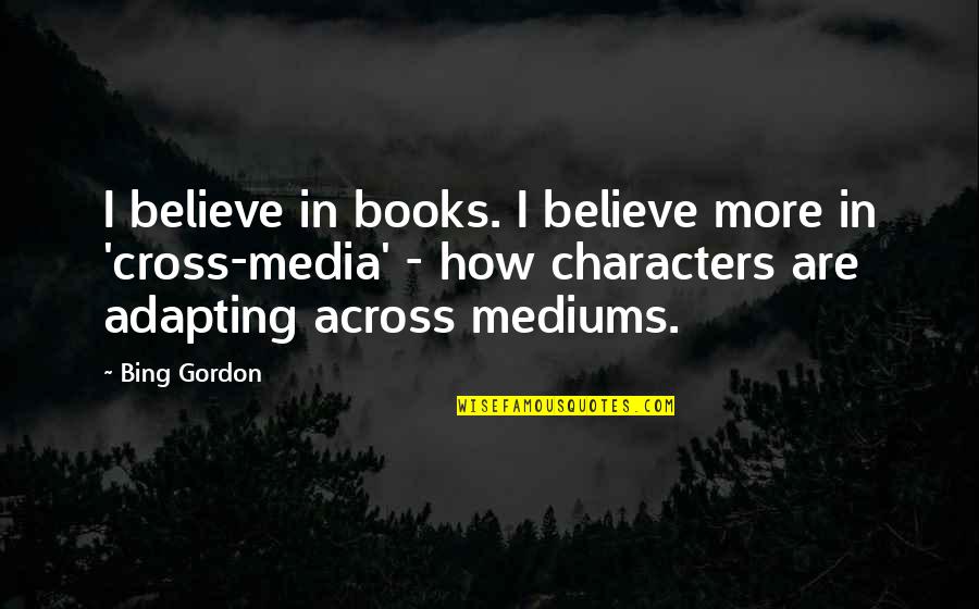 Mediums Quotes By Bing Gordon: I believe in books. I believe more in
