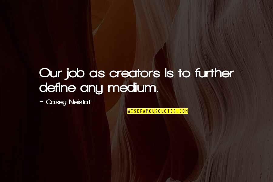 Mediums Quotes By Casey Neistat: Our job as creators is to further define Mediums Quotes By Casey Neistat: Our job as creators is to further define