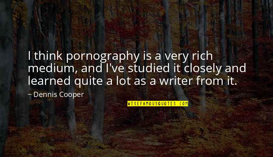 Mediums Quotes By Dennis Cooper: I think pornography is a very rich medium,