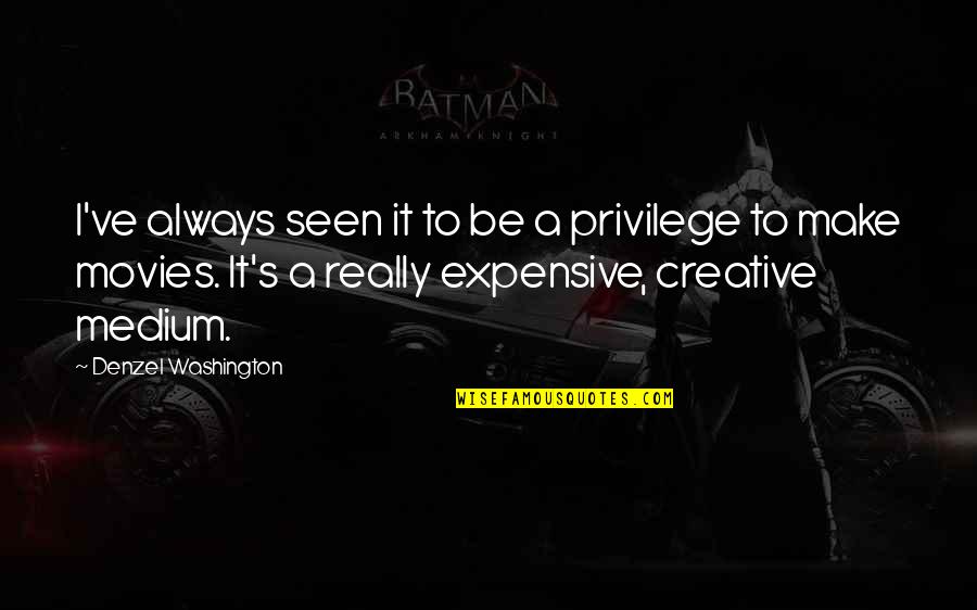 Mediums Quotes By Denzel Washington: I've always seen it to be a privilege Mediums Quotes By Denzel Washington: I've always seen it to be a privilege
