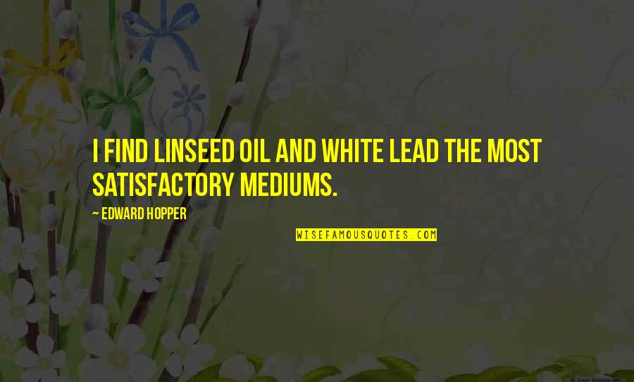 Mediums Quotes By Edward Hopper: I find linseed oil and white lead the