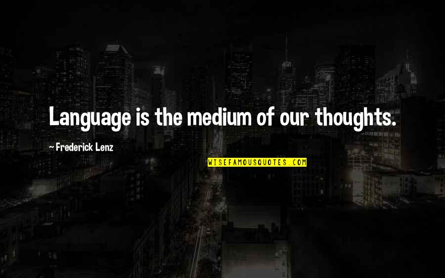 Mediums Quotes By Frederick Lenz: Language is the medium of our thoughts. Mediums Quotes By Frederick Lenz: Language is the medium of our thoughts.