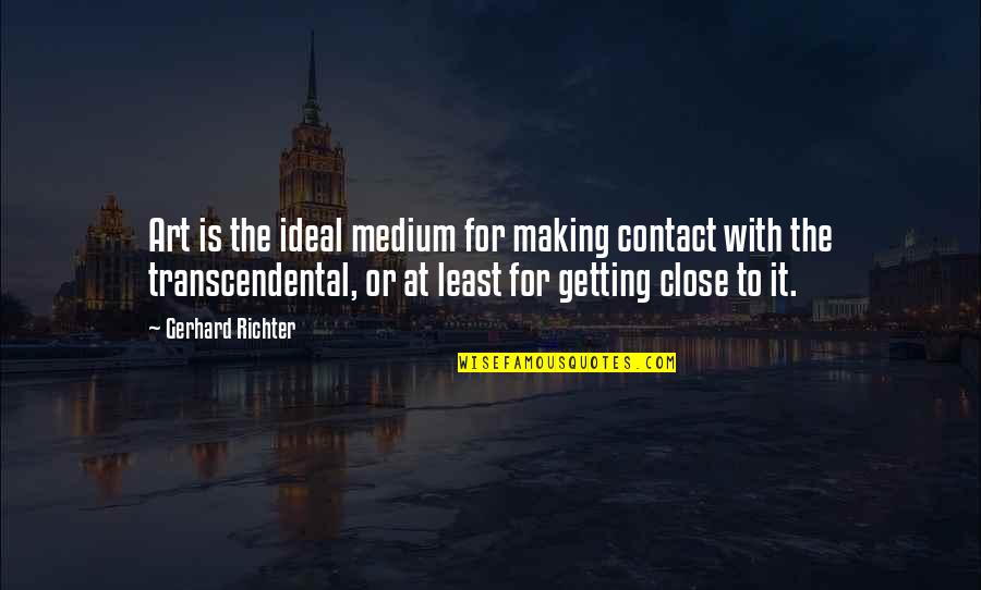 Mediums Quotes By Gerhard Richter: Art is the ideal medium for making contact Mediums Quotes By Gerhard Richter: Art is the ideal medium for making contact