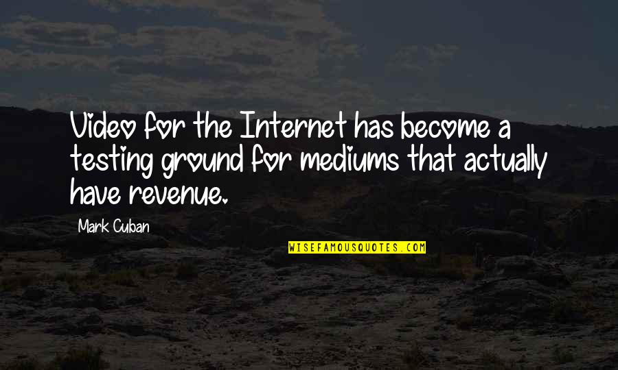 Mediums Quotes By Mark Cuban: Video for the Internet has become a testing