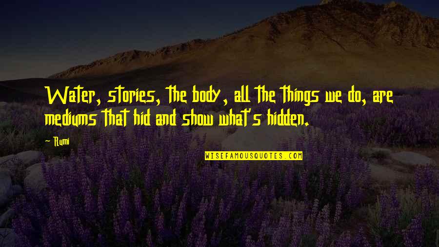 Mediums Quotes By Rumi: Water, stories, the body, all the things we