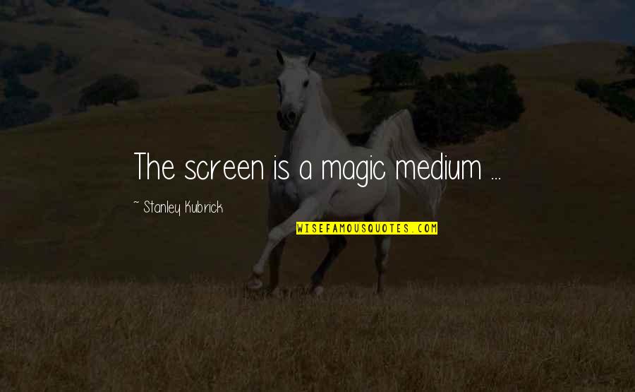 Mediums Quotes By Stanley Kubrick: The screen is a magic medium ...