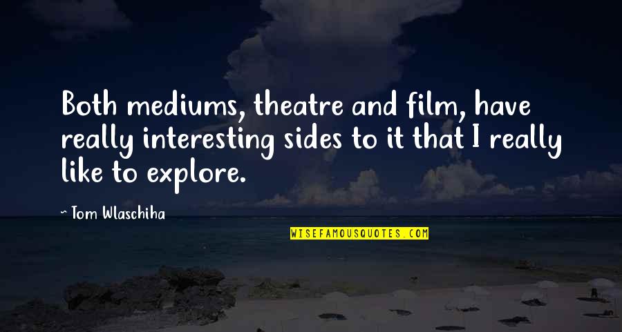 Mediums Quotes By Tom Wlaschiha: Both mediums, theatre and film, have really interesting Mediums Quotes By Tom Wlaschiha: Both mediums, theatre and film, have really interesting