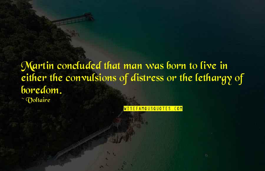 Medival Ages Quotes By Voltaire: Martin concluded that man was born to live