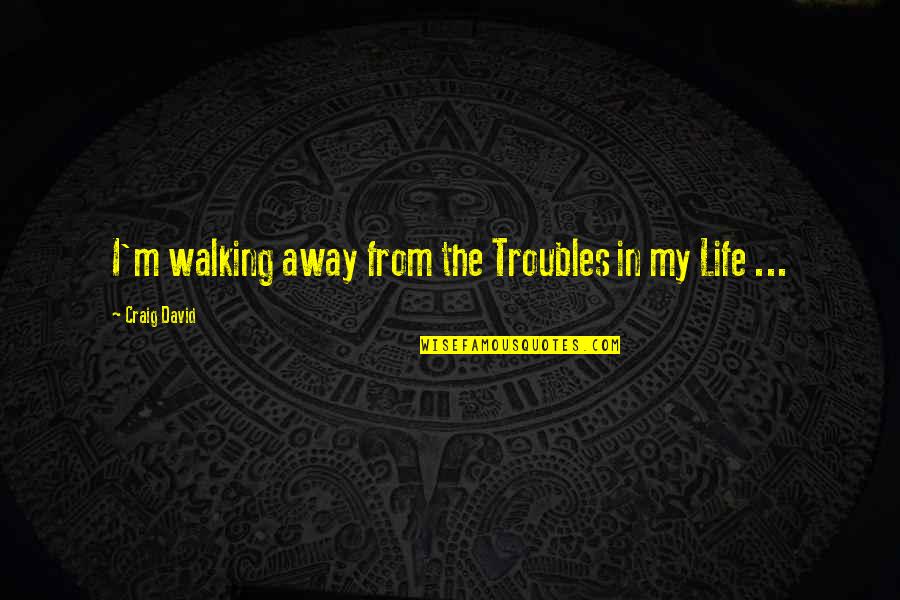Medjedovic Hamad Quotes By Craig David: I'm walking away from the Troubles in my Medjedovic Hamad Quotes By Craig David: I'm walking away from the Troubles in my