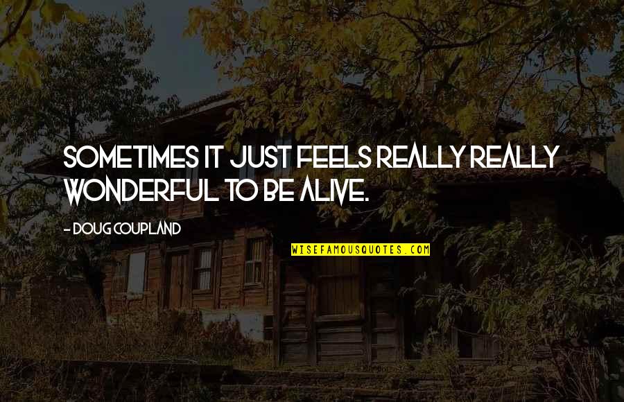 Medjine Desgraves Quotes By Doug Coupland: Sometimes it just feels really really wonderful to Medjine Desgraves Quotes By Doug Coupland: Sometimes it just feels really really wonderful to