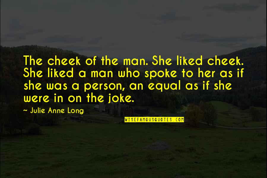 Medlan Chapel Quotes By Julie Anne Long: The cheek of the man. She liked cheek. Medlan Chapel Quotes By Julie Anne Long: The cheek of the man. She liked cheek.