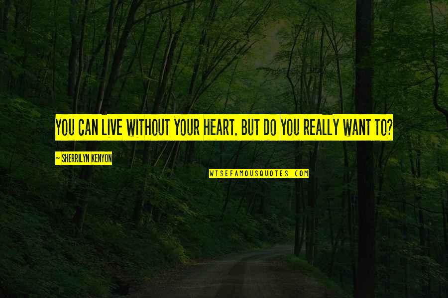 Medlan Chapel Quotes By Sherrilyn Kenyon: You can live without your heart. But do Medlan Chapel Quotes By Sherrilyn Kenyon: You can live without your heart. But do