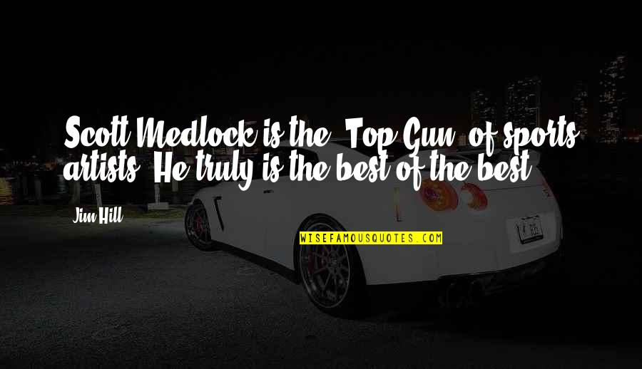 Medlock Quotes By Jim Hill: Scott Medlock is the 'Top Gun' of sports