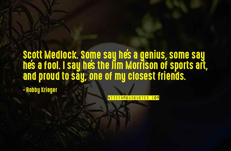 Medlock Quotes By Robby Krieger: Scott Medlock. Some say he's a genius, some
