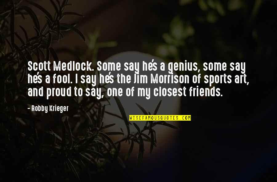 Medlock's Quotes By Robby Krieger: Scott Medlock. Some say he's a genius, some