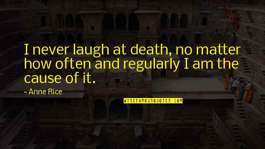 Medlocks Sutton Quotes By Anne Rice: I never laugh at death, no matter how