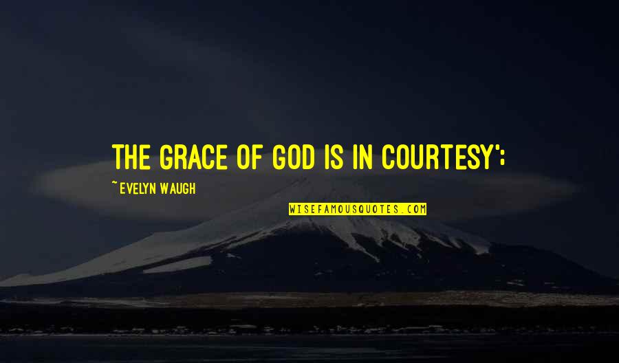 Medlocks Ware Quotes By Evelyn Waugh: The Grace of God is in courtesy';
