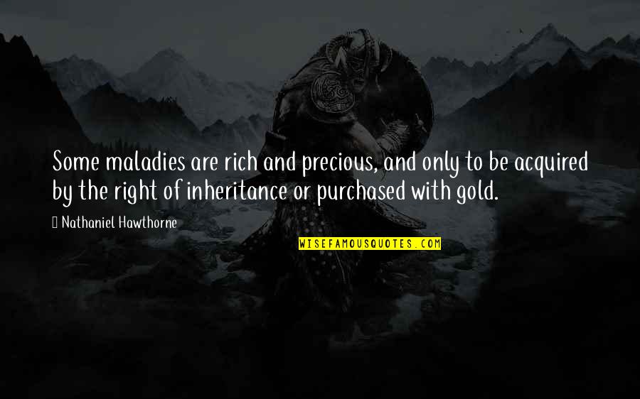 Mednick Mezyk Quotes By Nathaniel Hawthorne: Some maladies are rich and precious, and only Mednick Mezyk Quotes By Nathaniel Hawthorne: Some maladies are rich and precious, and only