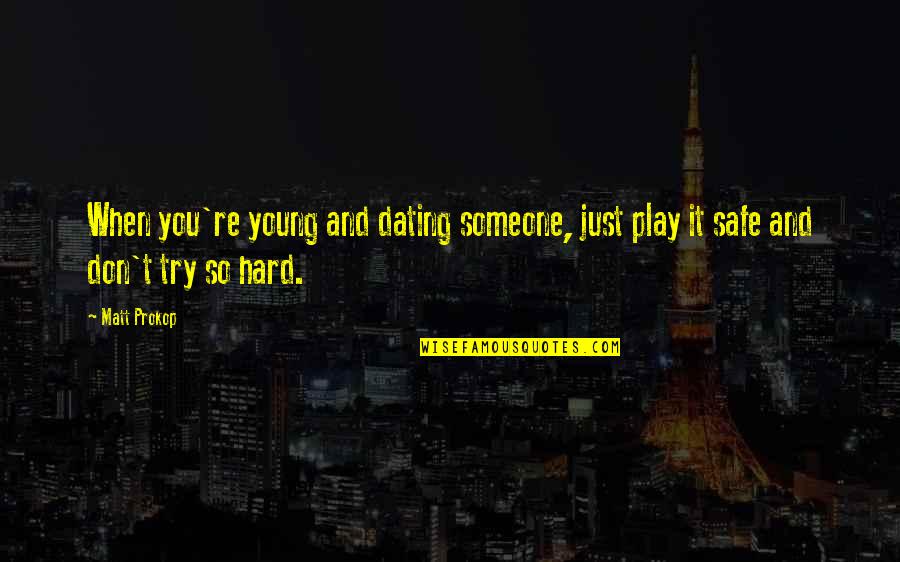 Medocre Quotes By Matt Prokop: When you're young and dating someone, just play