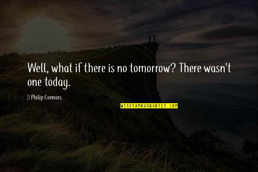 Medoran Chronicles Quotes By Philip Connors: Well, what if there is no tomorrow? There