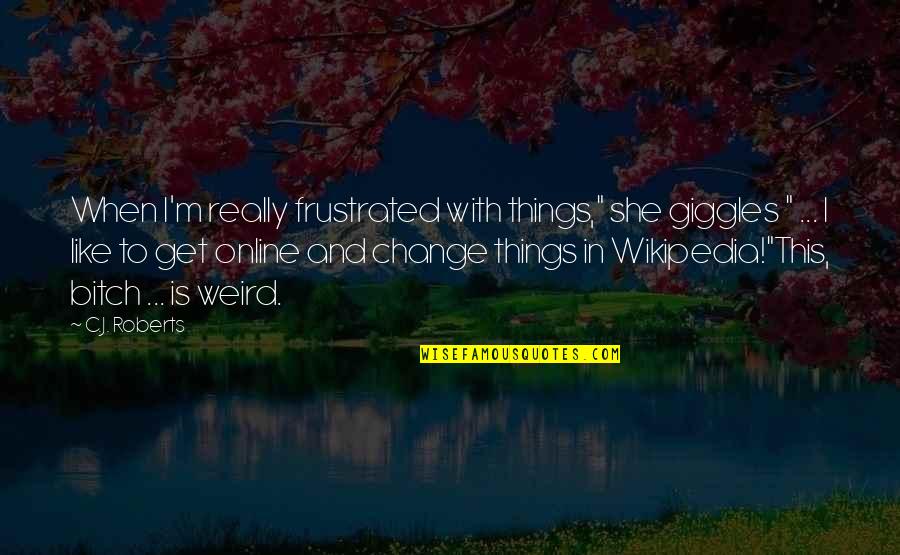 Medovaca Quotes By C.J. Roberts: When I'm really frustrated with things," she giggles