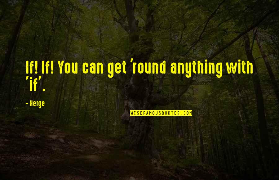 Medrado Orquesta Quotes By Herge: If! If! You can get 'round anything with