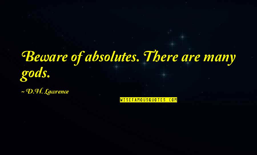 Medranos Quotes By D.H. Lawrence: Beware of absolutes. There are many gods. Medranos Quotes By D.H. Lawrence: Beware of absolutes. There are many gods.