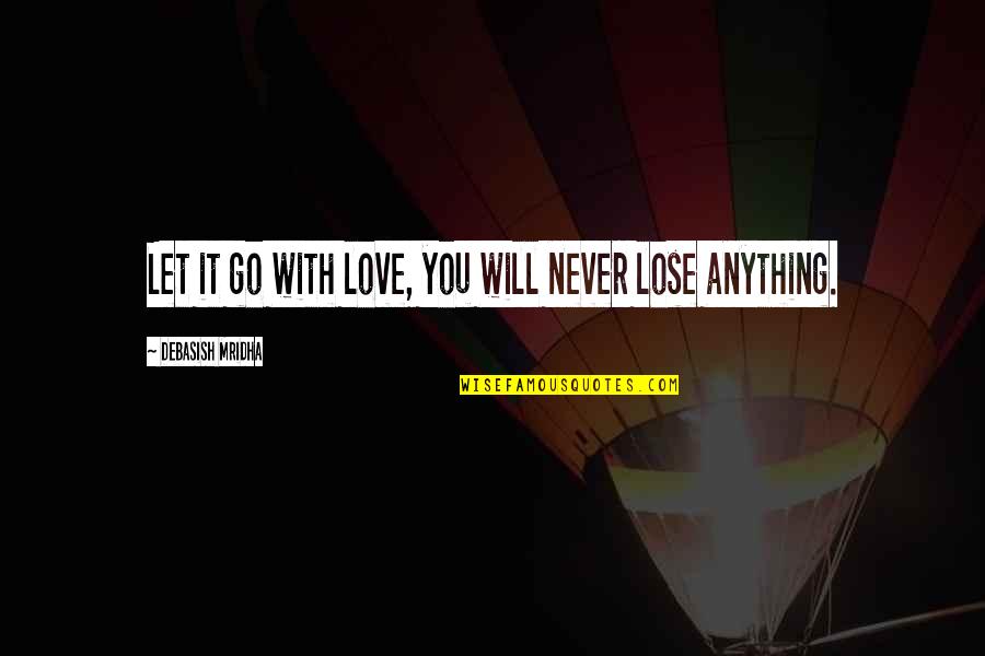 Medraut Quotes By Debasish Mridha: Let it go with love, you will never