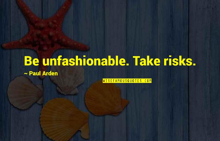 Medraut Quotes By Paul Arden: Be unfashionable. Take risks.
