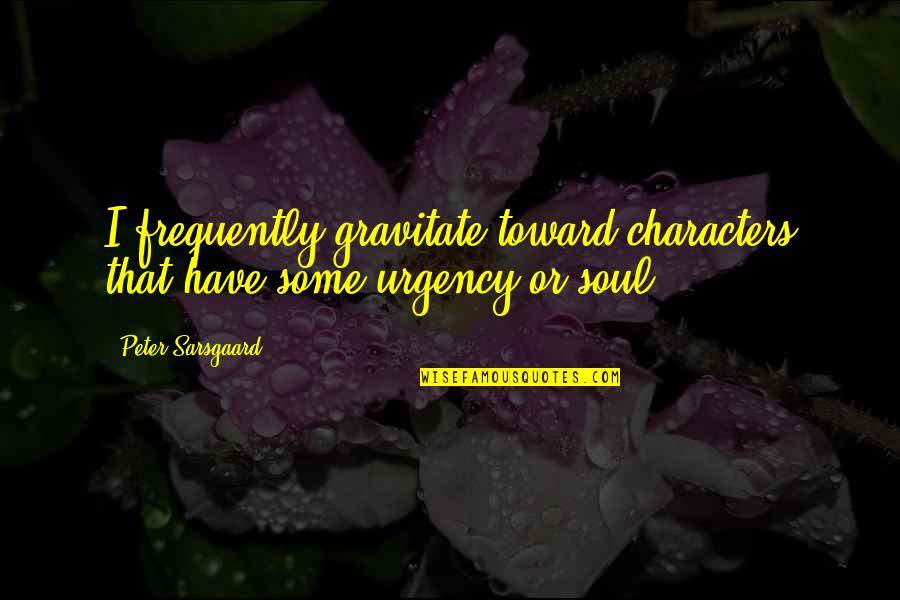 Medreseler Quotes By Peter Sarsgaard: I frequently gravitate toward characters that have some Medreseler Quotes By Peter Sarsgaard: I frequently gravitate toward characters that have some