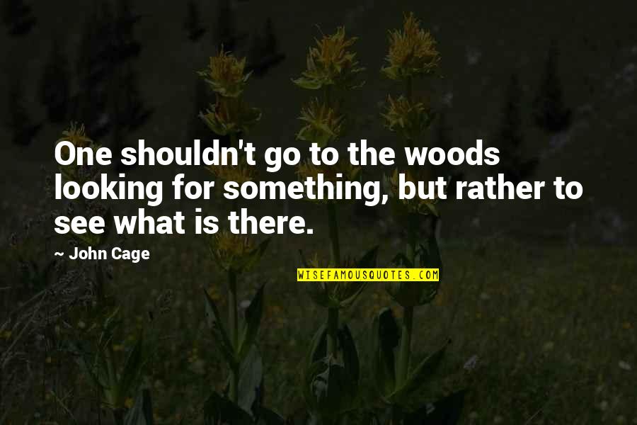 Medric Boucher Quotes By John Cage: One shouldn't go to the woods looking for