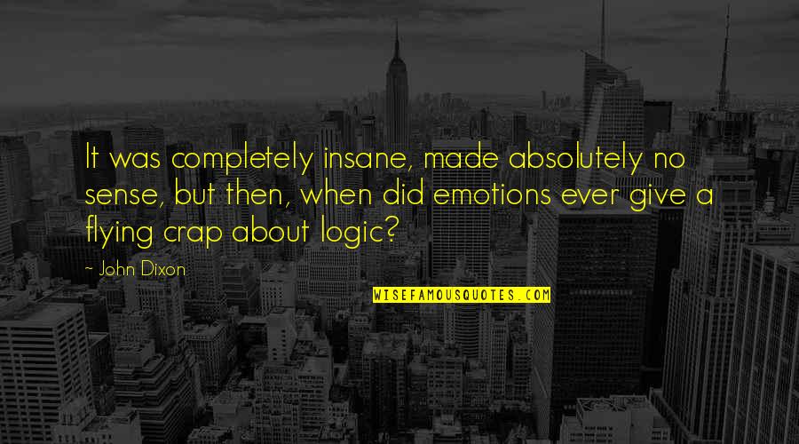 Medric Boucher Quotes By John Dixon: It was completely insane, made absolutely no sense, Medric Boucher Quotes By John Dixon: It was completely insane, made absolutely no sense,