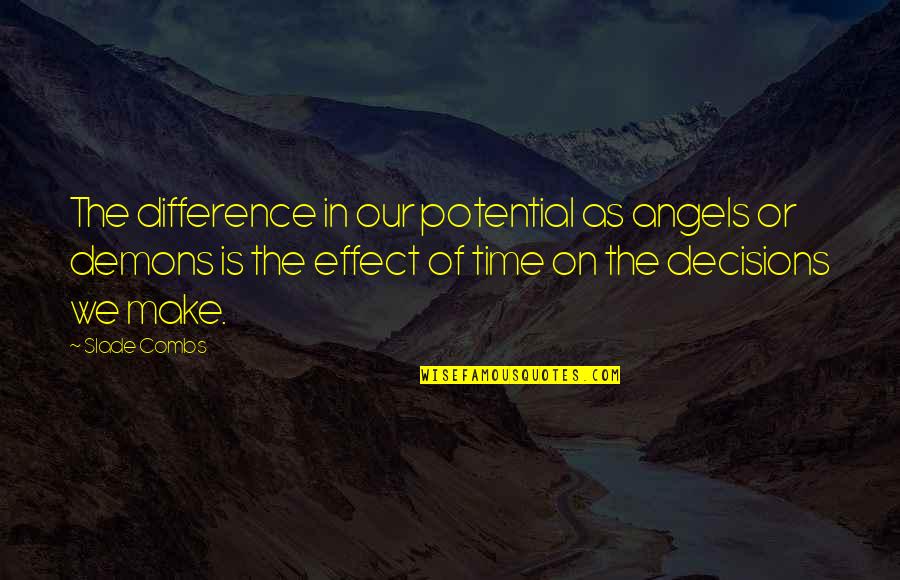 Medric Boucher Quotes By Slade Combs: The difference in our potential as angels or Medric Boucher Quotes By Slade Combs: The difference in our potential as angels or