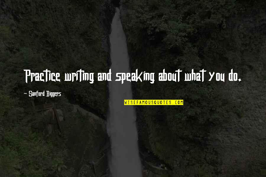 Medronho Algarve Quotes By Sanford Biggers: Practice writing and speaking about what you do.