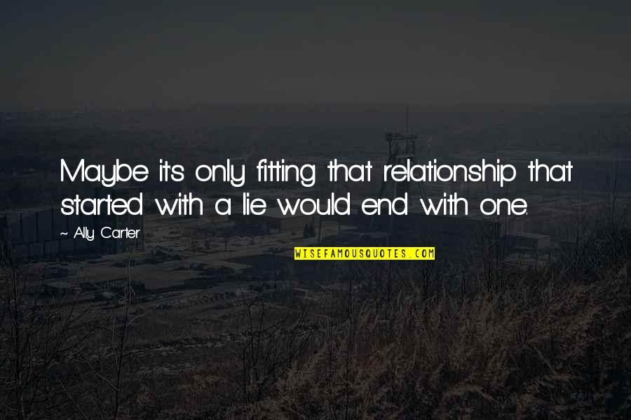 Medronho Arvore Quotes By Ally Carter: Maybe it's only fitting that relationship that started