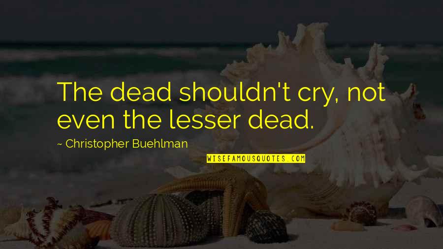 Medronho Fruto Quotes By Christopher Buehlman: The dead shouldn't cry, not even the lesser