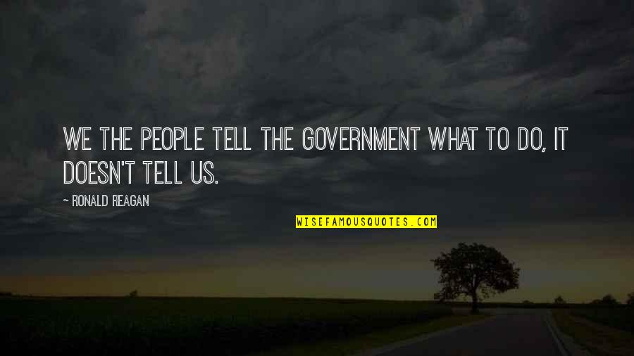 Medronho In English Quotes By Ronald Reagan: We the people tell the government what to