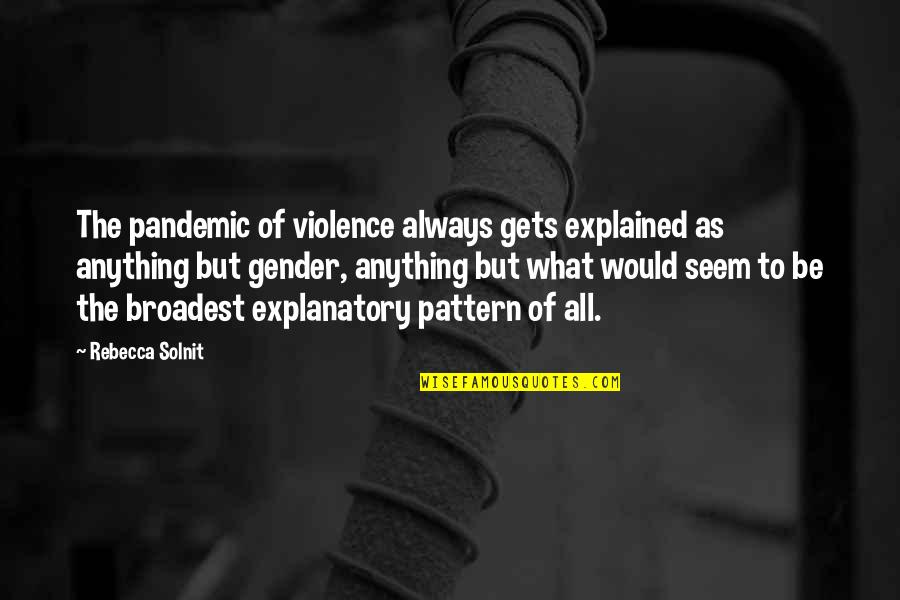 Meduka Meguca Quotes By Rebecca Solnit: The pandemic of violence always gets explained as