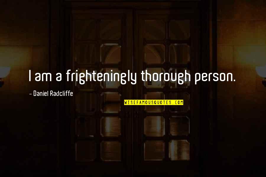 Medusa Carol Ann Duffy Quotes By Daniel Radcliffe: I am a frighteningly thorough person.