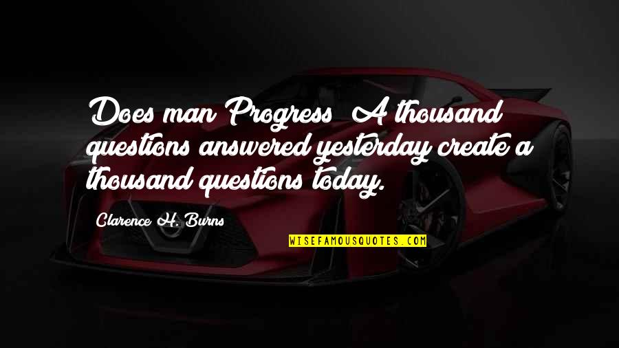 Medusas En Quotes By Clarence H. Burns: Does man Progress? A thousand questions answered yesterday Medusas En Quotes By Clarence H. Burns: Does man Progress? A thousand questions answered yesterday