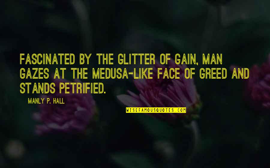 Medusa's Quotes By Manly P. Hall: Fascinated by the glitter of gain, man gazes