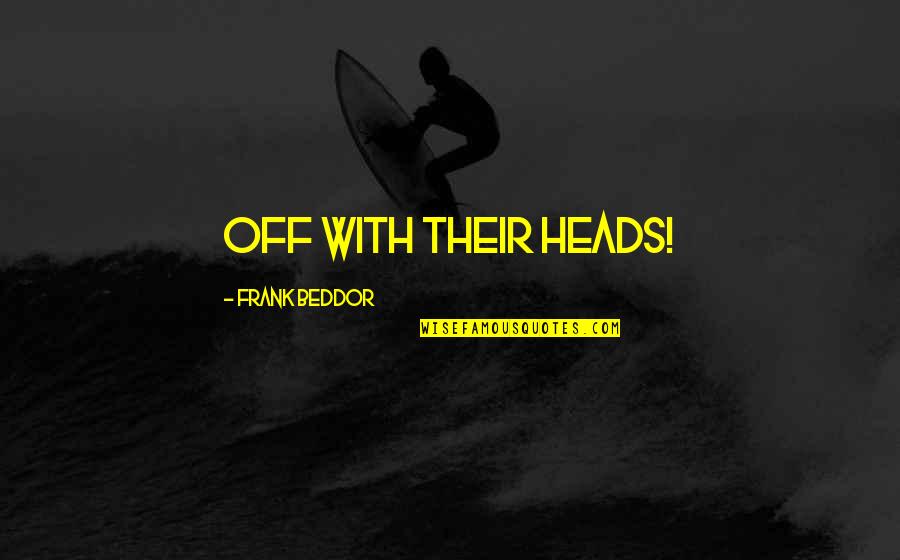 Medveda Sanjati Quotes By Frank Beddor: Off with their heads!