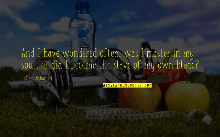 Medvedenko Lakers Quotes By Diana Gabaldon: And I have wondered often, was I master Medvedenko Lakers Quotes By Diana Gabaldon: And I have wondered often, was I master