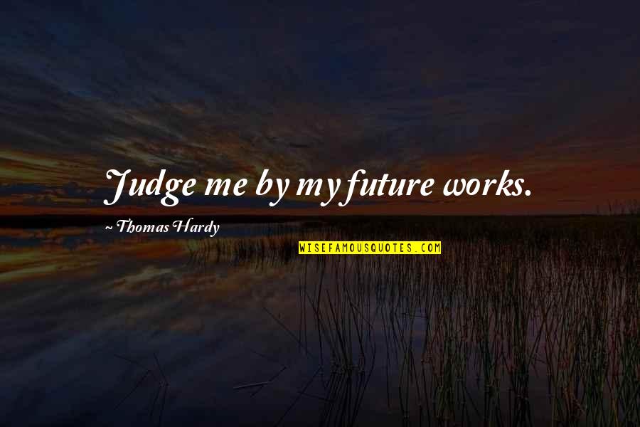 Medvedenko Lakers Quotes By Thomas Hardy: Judge me by my future works. Medvedenko Lakers Quotes By Thomas Hardy: Judge me by my future works.