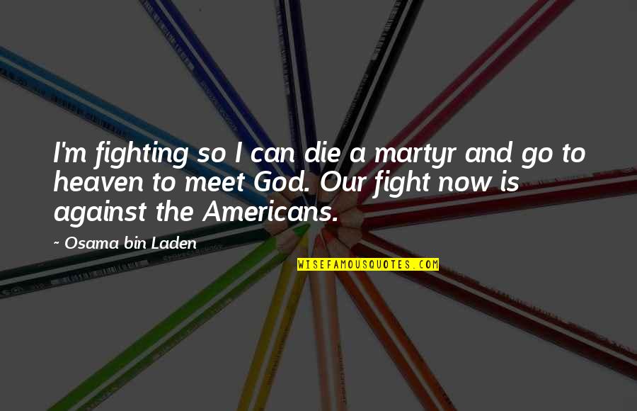 Medya Mark Quotes By Osama Bin Laden: I'm fighting so I can die a martyr