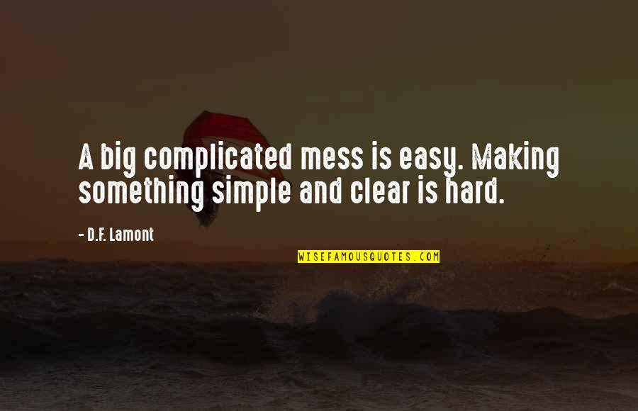 Medyo Bastos Quotes By D.F. Lamont: A big complicated mess is easy. Making something