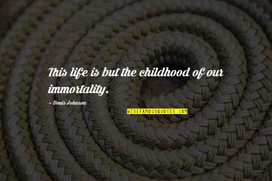 Medyo Bastos Quotes By Denis Johnson: This life is but the childhood of our