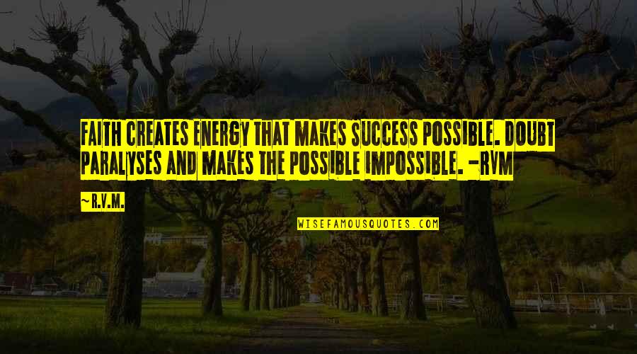 Medyo Bastos Quotes By R.v.m.: FAITH creates Energy that makes Success possible. DOUBT