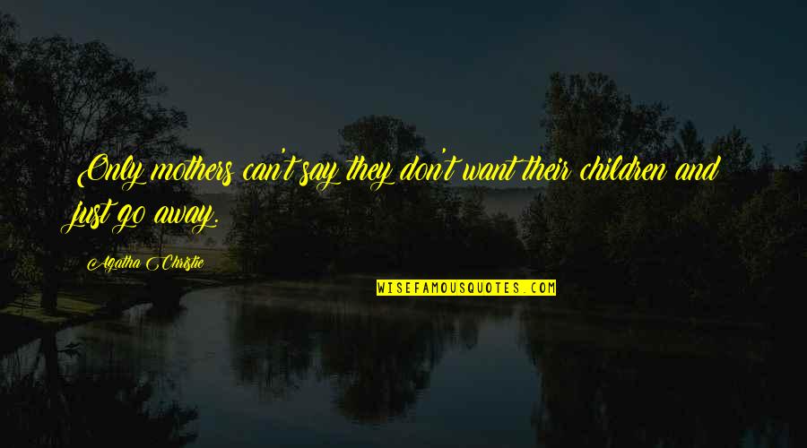 Mee Quotes By Agatha Christie: Only mothers can't say they don't want their Mee Quotes By Agatha Christie: Only mothers can't say they don't want their