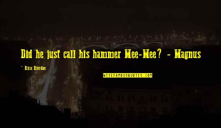 Mee Quotes By Rick Riordan: Did he just call his hammer Mee-Mee? - Mee Quotes By Rick Riordan: Did he just call his hammer Mee-Mee? -